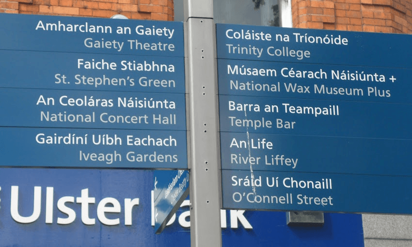 Road and street signs throughout Ireland are written first in Irish (Gaeilge) and immediately below in English. 
