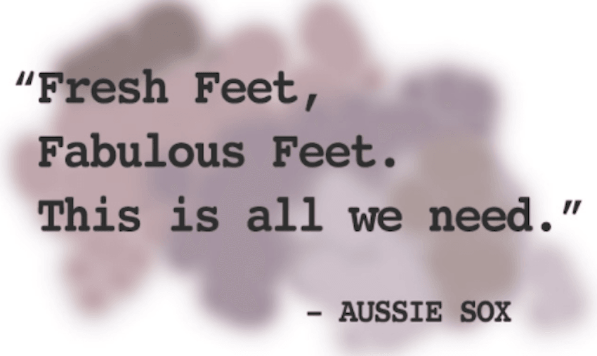 Image with quote saying "Fresh Feet, Fabulous Feet. This is all we need." -Aussie Sox
