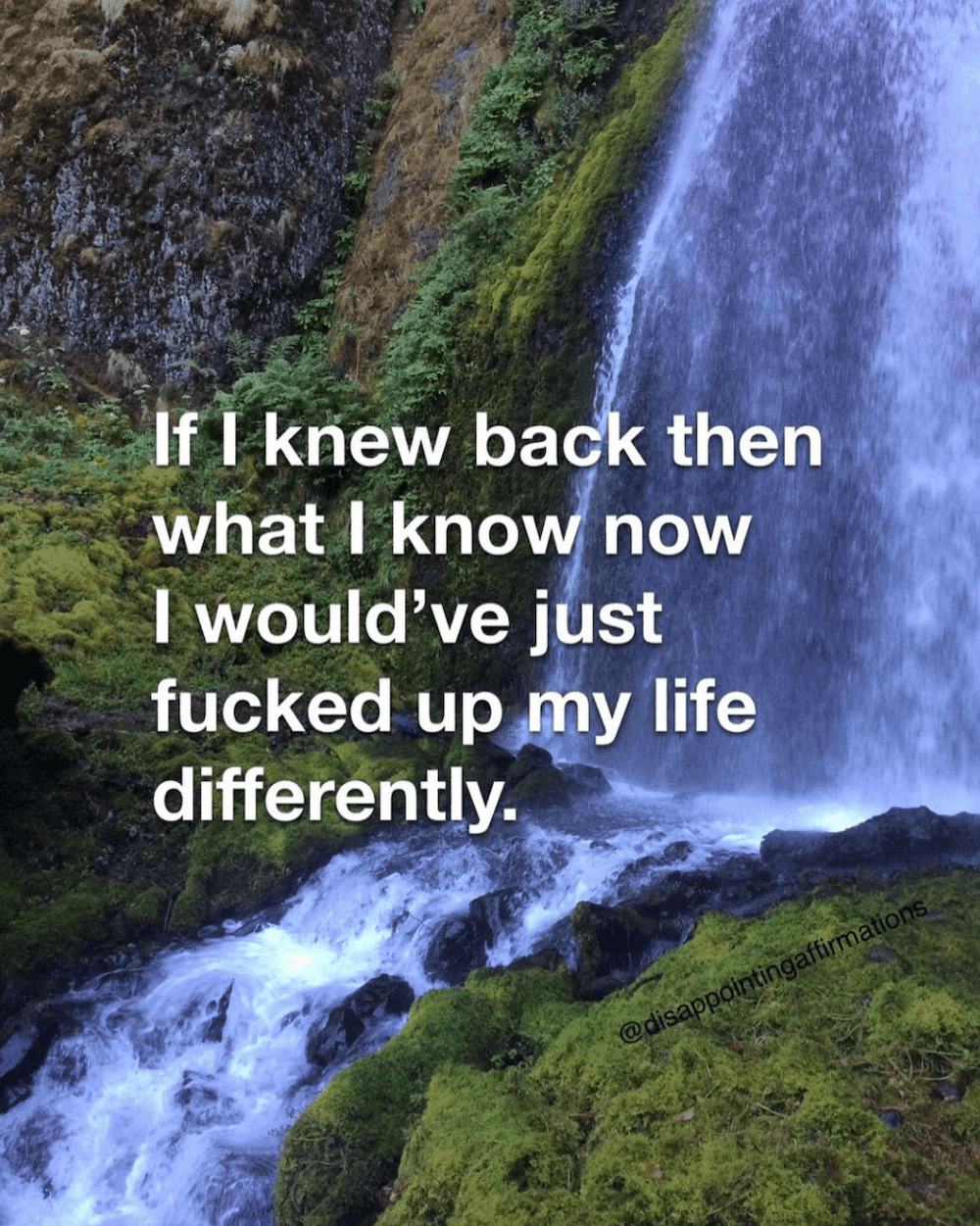 An instagram post with the caption: If I knew back then what I know now I would've just fucked up my life differently.