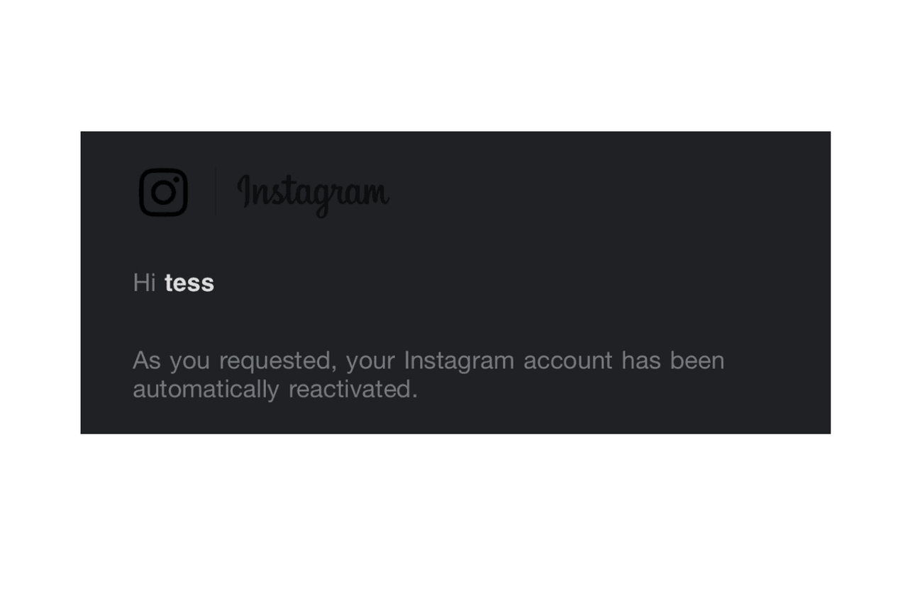 The messaging Tess received which reads: As you requested, your Instagram account has been automatically reactivated
