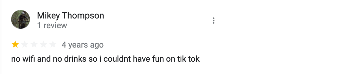 a one star review saying "no wifi and no drinks so I couldnt have fun on tik tok"