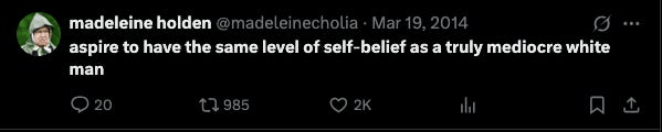 A screenshot of a tweet by user madeleine holden, handle @madeleinecholia, dated March 19, 2014. The tweet reads: "aspire to have the same level of self-belief as a truly mediocre white man." It has 20 replies, 985 retweets, and 2,000 likes.