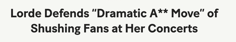 A headline reading "Lorde defends "dramatic a** move" of shushing fans at her concerts"