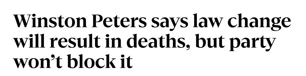 A headline reads: “Winston Peters says law change will result in deaths, but party won’t block it.