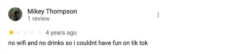 a one star review saying "no wifi and no drinks so I couldnt have fun on tik tok"