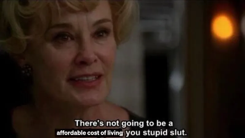 a woman in a film says "there's not going to be an affordable cost of living, you stupid slut"