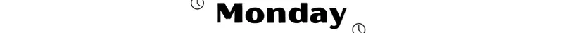 A strip that reads 'Monday' with a clock on either side.