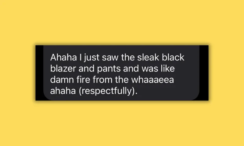 a text message on a yellow background reads "ahaha I just saw the sleak black blazer and pants and was like damn fire from whaaea ahaha (respectfully)"