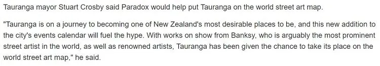 http://www.stuff.co.nz/entertainment/arts/85074308/Banksy-exhibition-heading-to-Tauranga-as-part-of-Paradox-street-art-festival