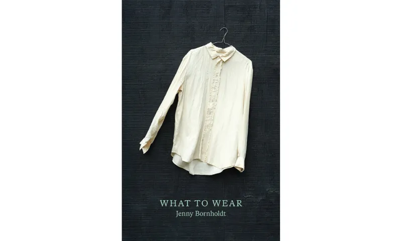 The cover of the poetry collection by Jenny Bornholdt called What to Wear, which has one white cotton shirt with one arm slightly raised, against a plan charcoal background, slightly textured as if a canvas.