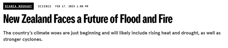 A headline reads, “New Zealand Faces a Future of Flood and Fire," with subtext about increasing climate challenges like heat, drought, and stronger cyclones. The byline lists Bianca Nogrady and a date of February 17, 2023.