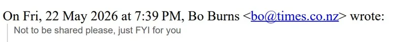 Screenshot of an email header showing a message from Bo Burns at bo@times.co.nz, sent on Fri, 22 May 2026 at 7:39 PM, with the note: Not to be shared please, just FYI for you.
