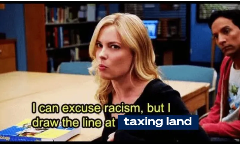 A woman in a classroom says, "I can excuse racism, but I draw the line at taxing land," with a man in the background looking on skeptically.